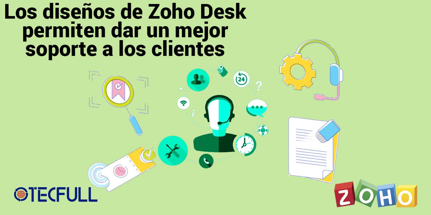Los diseños de Zoho Desk permiten dar un mejor soporte a los clientes